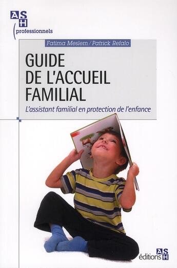Couverture du livre « Guide de l'accueil familial ; l'assistant familial en protection de l'enfance » de Patrick Refalo et Fatima Meslem aux éditions Ash