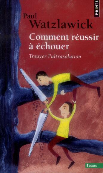 Couverture du livre « Comment réussir à échouer ; trouver l'ultrasolution » de Paul Watzlawick aux éditions Points