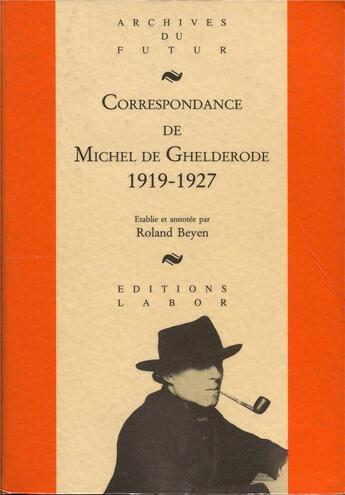 Couverture du livre « Correspondance de Michel de Ghelderode Tome 1 : 1919 - 1927 » de Roland Beyen et Michel De Ghelderode aux éditions Aml Editions