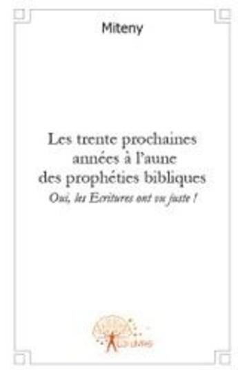 Couverture du livre « Les trente prochaines années à l'aune des prophéties bibliques » de Miteny aux éditions Edilivre