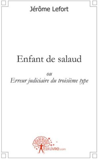 Couverture du livre « Enfant de salaud ou erreur judiciaire du troisième type » de Jerome Lefort aux éditions Edilivre