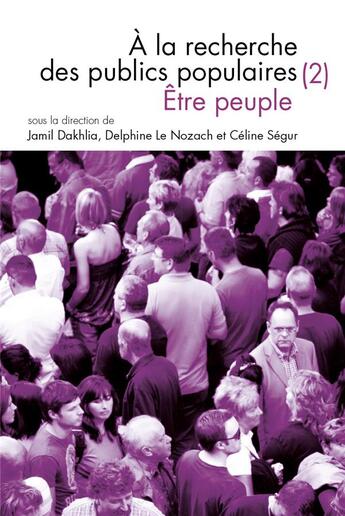 Couverture du livre « QUESTIONS DE COMMUNICATION Tome 33 : à la recherche des publics populaires Tome 2 ; être peuple » de Delphine Le Nozach et Jamil Dakhlia et Celine Segur aux éditions Pu De Nancy