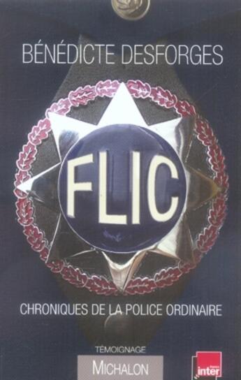 Couverture du livre « Flic ; chroniques de la police ordinaire » de Benedicte Desforges aux éditions Michalon