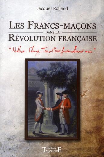 Couverture du livre « Les francs-maçons dans la Révolution française » de Jacques Rolland aux éditions Trajectoire