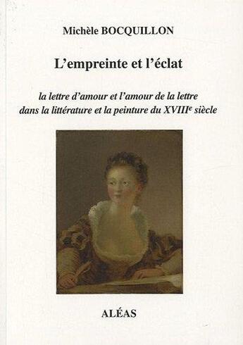 Couverture du livre « L'empreinte et l'éclat ; la lettre d'amour et l'amour de la lettre dans la littérature et la peinture du XVIIIe siècle » de Michele Bocquillon aux éditions Aleas