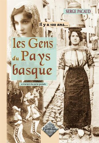 Couverture du livre « IL Y A 100 ANS... : les gens du Pays Basque » de Serge Pacaud aux éditions Editions Des Regionalismes