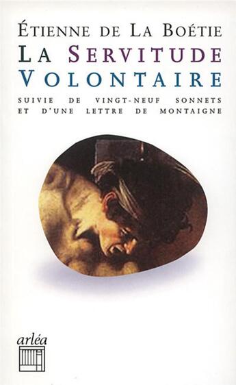 Couverture du livre « La servitude volontaire ; vingt-neuf sonnets ; une lettre de Montaigne » de Etienne De La Boetie aux éditions Arlea