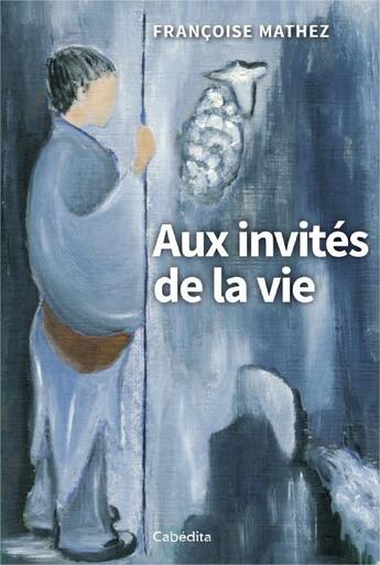 Couverture du livre « Aux invités de la vie » de Francoise Mathez aux éditions Cabedita