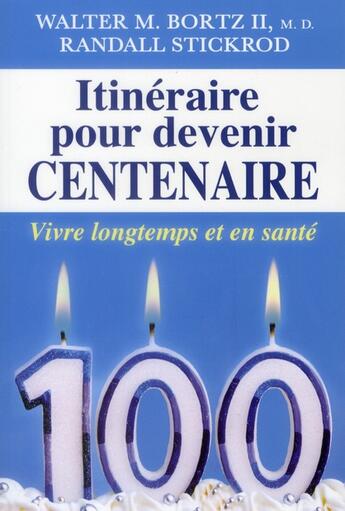 Couverture du livre « Itinéraire pour devenir centenaire ; vivre longtemps et en santé » de Walter M. Bortz Ii et Randall Stickrod aux éditions Dauphin Blanc