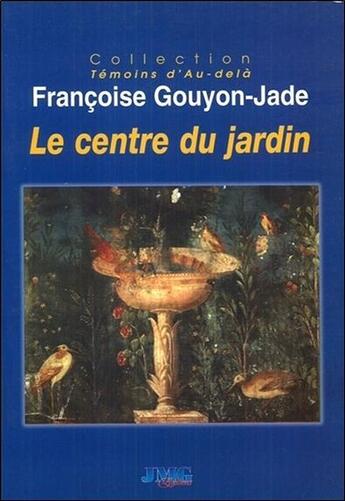 Couverture du livre « Le centre du jardin » de Francoise Gouyon-Jade aux éditions Jmg