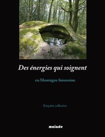 Couverture du livre « Des énergies qui soignent : des énergies qui soignent en montagne limousine » de Barbara Glowczewski et Genevieve Pruvost et Collectif aux éditions Maiade