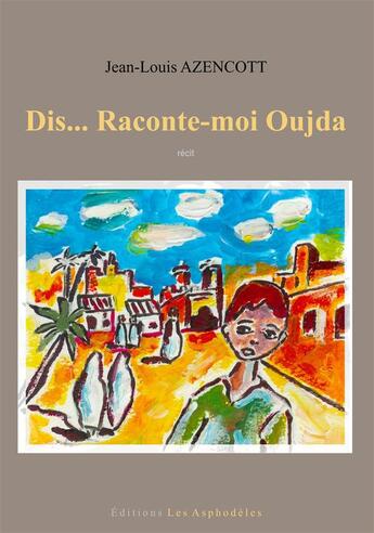 Couverture du livre « Dis... raconte-moi oujda » de Azencott Jean-Louis aux éditions Les Asphodeles