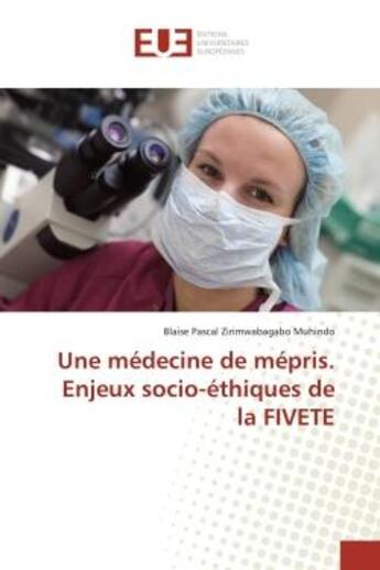 Couverture du livre « Une médecine de mépris. Enjeux socio-éthiques de la FIVETE » de Blaise Pascal Zirimwabagabo Muhindo aux éditions Editions Universitaires Europeennes