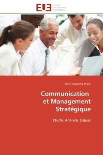 Couverture du livre « Communication et management strategique - etude, analyse, enjeux » de Milie Theodora Miere aux éditions Editions Universitaires Europeennes