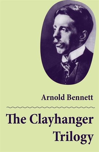 Couverture du livre « The Clayhanger Trilogy (Consisting of Clayhanger + Hilda Lessways + These Twain) » de Arnold Bennett aux éditions E-artnow