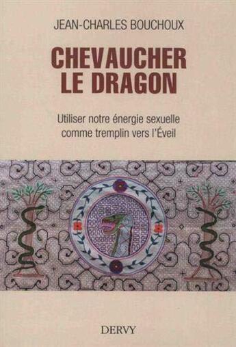Couverture du livre « Chevaucher le dragon ; utiliser notre énergie sexuelle comme tremplin vers l'Eveil » de Jean-Charles Bouchoux aux éditions Dervy