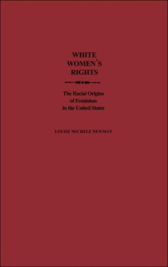 Couverture du livre « White Women's Rights: The Racial Origins of Feminism in the United Sta » de Newman Louise Michele aux éditions Oxford University Press Usa