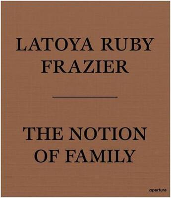 Couverture du livre « The notion of family » de Frazier Latoya Ruby aux éditions Aperture