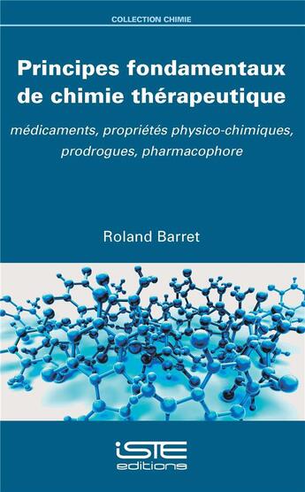 Couverture du livre « Principes fondamentaux de chimie thérapeutique ; médicaments, propriétés physico-chimiques, prodrogues, pharmacophore » de Roland Barret aux éditions Iste