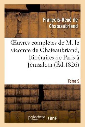 Couverture du livre « Oeuvres complètes de M. le vicomte de Chateaubriand Tome 9 ; itinéraires de Paris à Jérusalem » de Francois-Rene De Chateaubriand aux éditions Hachette Bnf