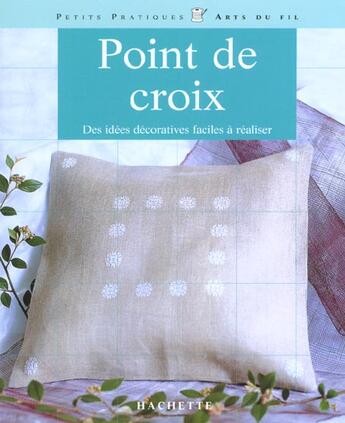 Couverture du livre « Point De Croix ; Des Idees Decoratives Faciles A Realiser » de Papin Michele aux éditions Hachette Pratique