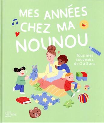 Couverture du livre « Mes années chez ma nounou : tous mes souvenirs de 0 à 3 ans » de Frederique Corre Montagu aux éditions Hachette Pratique