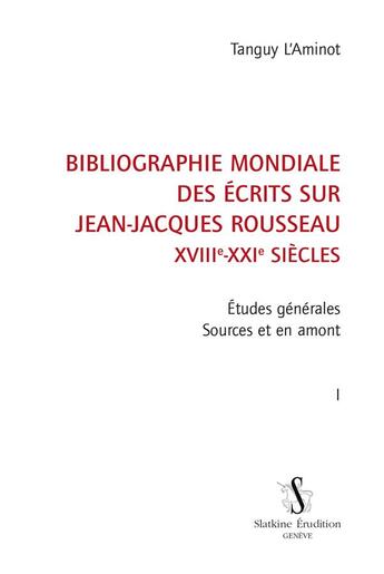 Couverture du livre « Bibliographie mondiale des écrits sur Jean-Jacques Rousseau, XVIIIe-XXIe siècles t.1 » de Tanguy L'Aminot aux éditions Slatkine