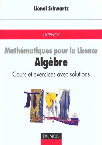 Couverture du livre « Mathematiques Pour La Licence- Algebre- Cours Et Exercices Avec Solution » de Lionel Schwartz aux éditions Dunod