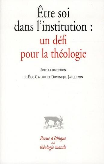 Couverture du livre « Revue d'éthique et de théologie morale : être soi dans l'institution ; un défi pour la théologie » de Dominique Jacquemin et Eric Gaziaux aux éditions Cerf