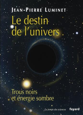 Couverture du livre « Le destin de l'univers ; trous noirs et énergie sombre » de Jean-Pierre Luminet aux éditions Fayard