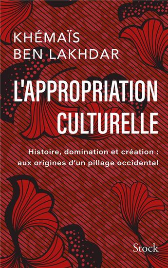 Couverture du livre « L'appropriation culturelle : Histoire, domination et création : aux origines d'un pillage occidental » de Khemais Ben Lakhdar Rezgui aux éditions Stock