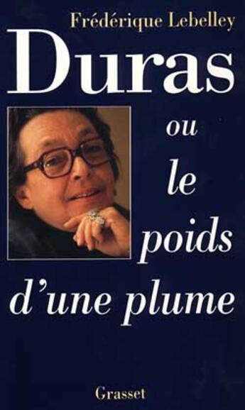 Couverture du livre « Duras ou le poids d'une plume » de Frederique Lebelley aux éditions Grasset