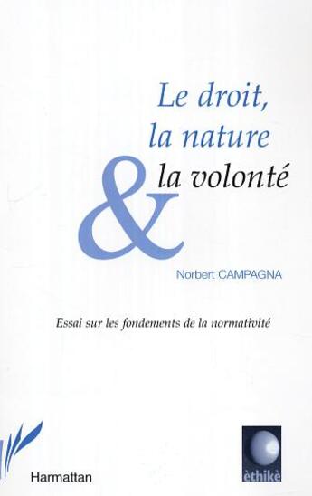 Couverture du livre « Le droit, la nature et la volonte - essai sur les fondements de la normativite » de Norbert Campagna aux éditions Editions L'harmattan