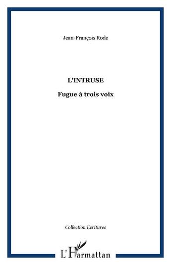 Couverture du livre « L'intruse : Fugue à trois voix » de Jean-Francois Rode aux éditions Editions L'harmattan