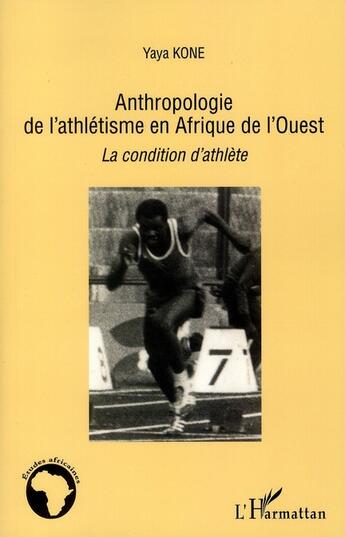 Couverture du livre « Anthropologie de l'athlétisme en Afrique de l'Ouest ; la condition d'athlète » de Yaya Kone aux éditions L'harmattan