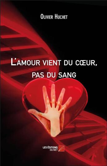 Couverture du livre « L'amour vient du coeur, pas du sang » de Olivier Huchet aux éditions Editions Du Net