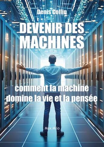 Couverture du livre « Devenir des machines : Comment la machinerie domine la vie et la pensée » de Denis Collin aux éditions Max Milo