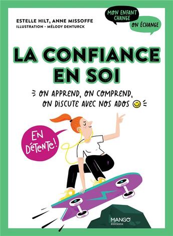 Couverture du livre « La confiance en soi : on apprend, on comprend, on discute avec nos ados » de Melody Denturck et Estelle Hilt et Anne Missoffe aux éditions Mango