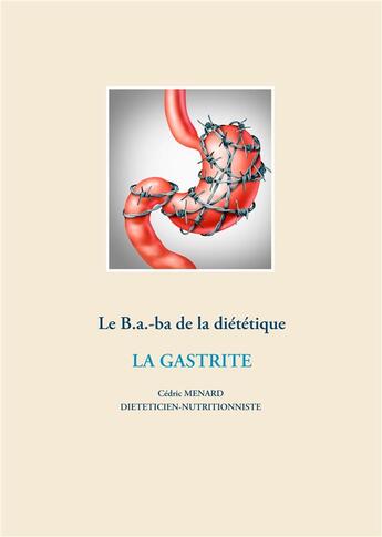 Couverture du livre « Le B.a.-ba de la diététique ; la gastrite » de Cedric Menard aux éditions Books On Demand