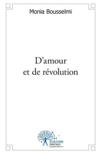 Couverture du livre « D'amour et de revolution - au gre de la revolution » de Bousselmi Monia aux éditions Edilivre