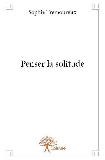 Couverture du livre « Penser la solitude » de Sophie Tremoureux aux éditions Edilivre