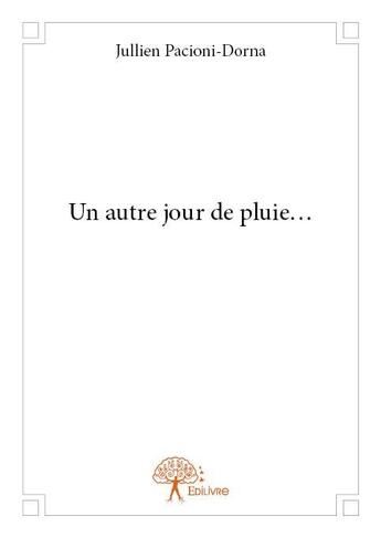 Couverture du livre « Un autre jour de pluie... » de Jullien Pacioni-Dorn aux éditions Edilivre