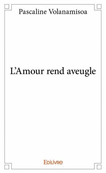 Couverture du livre « L'amour rend aveugle » de Pascaline Volanamisoa aux éditions Edilivre