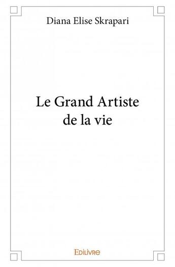 Couverture du livre « Le grand artiste de la vie » de Skrapari Diana Elise aux éditions Edilivre