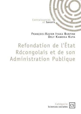 Couverture du livre « Refondation de l'État Rdcongolais et de son Administration Publique » de Francois-Xavier Iyaka Buntine et Dely Kamoka Kuta aux éditions Connaissances Et Savoirs