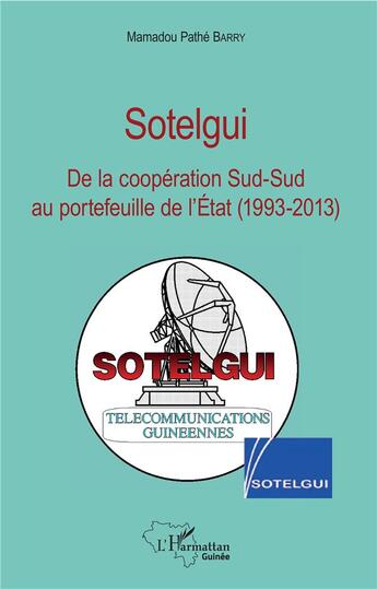 Couverture du livre « Sotelgui ; de la coopération Sud-Sud au portefeuille de l'Etat (1993-2013) » de Mamadou Pathe Barry aux éditions L'harmattan