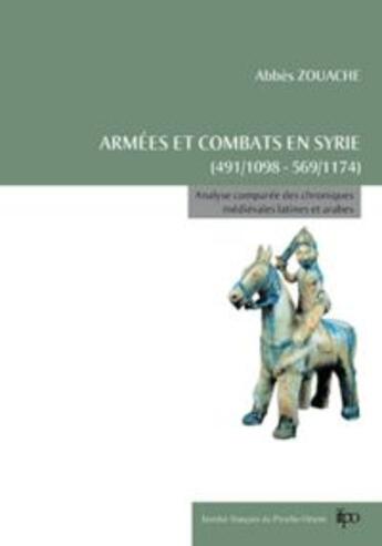 Couverture du livre « Armée et combats en Syrie 491-1098 ; analyse comparée de chroniques médiévales » de Zouache et Abbes aux éditions Ifpo