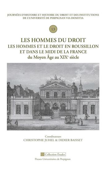 Couverture du livre « Les hommes du droit : Les hommes et le droit en Roussillon et dans le Midi de la France du Moyen Age au XIXe siècle » de Didier Baisset et Juhel Christophe aux éditions Pu De Perpignan