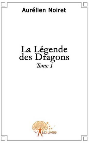 Couverture du livre « La légende des dragons t.1 » de Aurelien Noiret aux éditions Edilivre