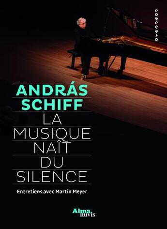 Couverture du livre « La musique naît du silence ; entretiens avec Martin Meyer » de Andras Schiff aux éditions Alma Nuvis